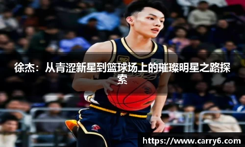 徐杰：从青涩新星到篮球场上的璀璨明星之路探索