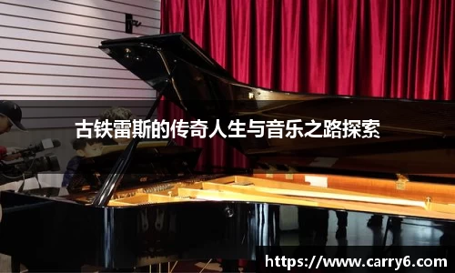 古铁雷斯的传奇人生与音乐之路探索